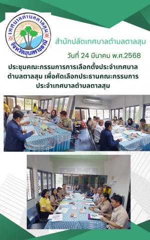 วันที่ 24 มีนาคม 2568 ประชุมคณะกรรมการเลือกตั้งประจำเทศบาลตำบลตาลสุม เพื่อคัดเลือกประธานคณะกรรมการ